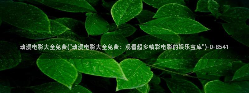 色色动漫：动漫电影大全免费(\